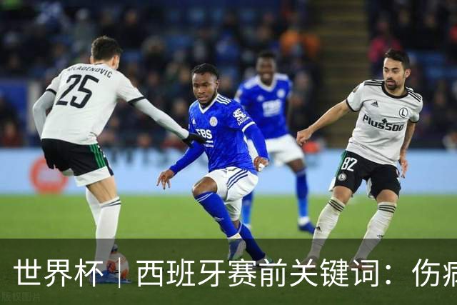 世界杯｜西班牙赛前关键词：伤病、心态与库库雷利亚