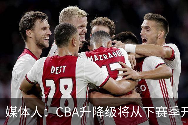 媒体人：CBA升降级将从下赛季开启 27-28赛季大概率会扩军至21队