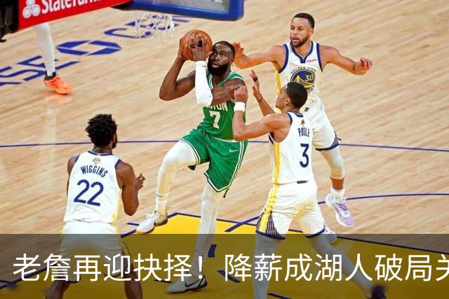 老詹再迎抉择！降薪成湖人破局关键 勇士骑士虎视眈眈却无能为力
